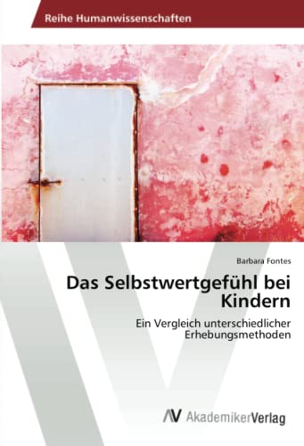 Das Selbstwertgefühl bei Kindern: Ein Vergleich unterschiedlicher Erhebungsmethoden