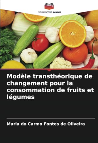 Modèle transthéorique de changement pour la consommation de fruits et légumes von Editions Notre Savoir