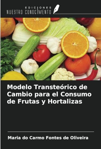 Modelo Transteórico de Cambio para el Consumo de Frutas y Hortalizas von Ediciones Nuestro Conocimiento