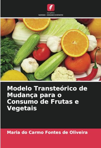 Modelo Transteórico de Mudança para o Consumo de Frutas e Vegetais von Edições Nosso Conhecimento