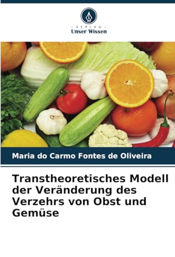 Transtheoretisches Modell der Veränderung des Verzehrs von Obst und Gemüse von Verlag Unser Wissen