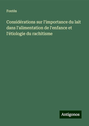 Considérations sur l'importance du lait dans l'alimentation de l'enfance et l'étiologie du rachitisme von Antigonos Verlag