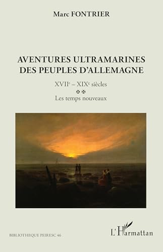 Aventures ultramarines des peuples d’Allemagne: XVIIe – XIXe siècles. Les temps nouveaux von Editions L'Harmattan