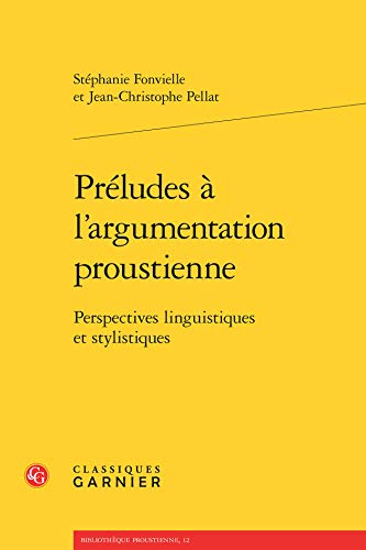 Preludes a L'argumentation Proustienne: Perspectives Linguistiques Et Stylistiques (Bibliotheque Proustienne, Band 12)