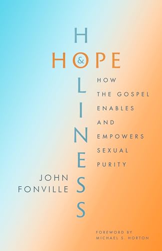 Hope & Holiness: How the Gospel Enables and Empowers Sexual Purity