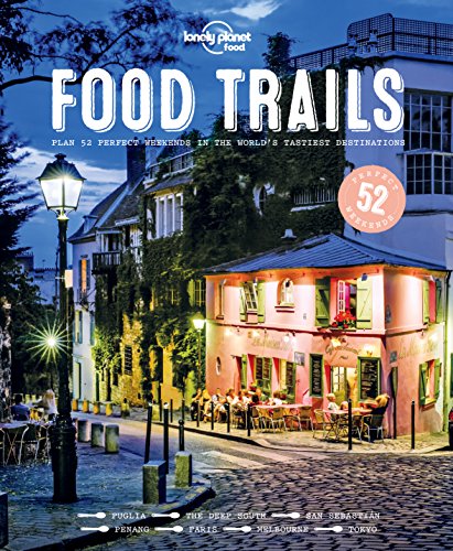 Lonely Planet Food Trails 1: Plan 52 Weekends in the world's tastiest destinations