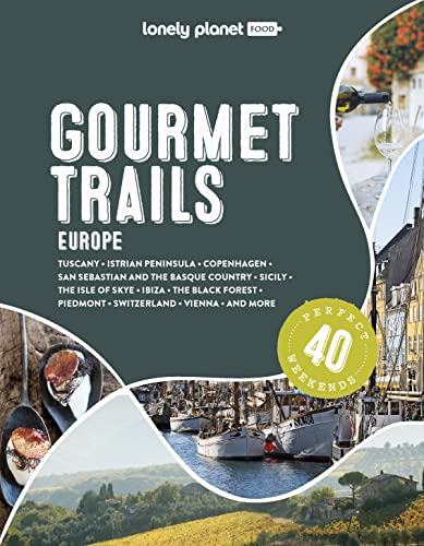 Lonely Planet Gourmet Trails of Europe: Feed your wanderlust with 40 indulgent food and drink itineraries throughout Europe (Lonely Planet Food)