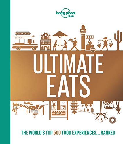 Lonely Planet's Ultimate Eats: The World's Top 500 Food Experiences... Ranked (Lonely Planet Food)