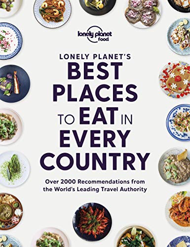 Lonely Planet's Best Places to Eat in Every Country: over 2000 recommendations from the world's leading travel authority (Lonely Planet Food)
