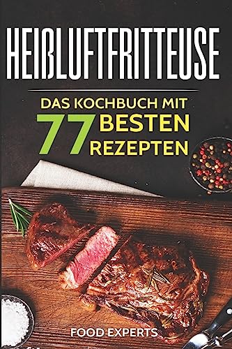 Heißluftfritteuse: Das Kochbuch mit den 77 besten Rezepten (Food Experts Rezeptbücher, Band 10)