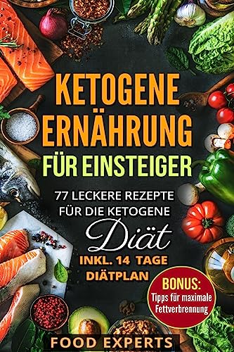 Ketogene Ernährung für Einsteiger: 77 leckere Rezepte für die Ketogene Diät inkl. 14 Tage Diätplan (Food Experts Rezeptbücher, Band 7)