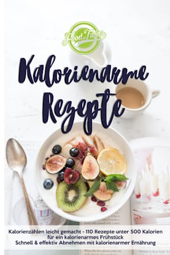 Kalorienarme Rezepte: Kalorienzählen leicht gemacht - 110 Rezepte unter 500 Kalorien für ein kalorienarmes Frühstück - Schnell & effektiv Abnehmen mit kalorienarmer Ernährung Kalorienarme Rezepte: Kalorienzählen leicht gemacht - 110 Rezepte unter 500 Kalorien für ein kalorienarmes Frühstück - Schnell & effektiv Abnehmen mit kalorienarmer Ernährung