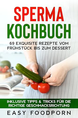 Sperma Kochbuch: 69 exquisite Rezepte vom Frühstück bis zum Dessert - Inklusive Tipps & Tricks für die richtige Geschmacksrichtung Sperma Kochbuch: 69 exquisite Rezepte vom Frühstück bis zum Dessert - Inklusive Tipps & Tricks für die richtige Geschmacksrichtung