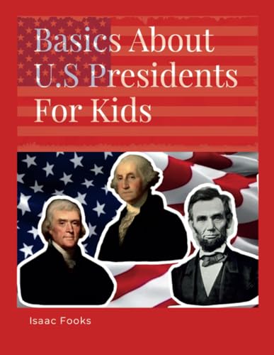 Basics About U.S. Presidents for Kids: A Book Designed for Children to Learn About our Presidents von Lulu.com