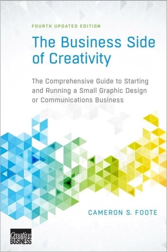 The Business Side of Creativity: The Comprehensive Guide to Starting and Running a Small Graphic Design or Communications Business