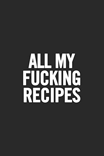 All My Fucking Recipes: Blank Cookbook, Softcover All My Fucking Recipes: Blank Cookbook, Softcover