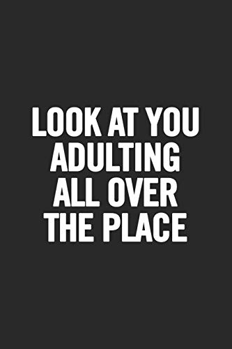 Look at You Adulting All Over the Place: Blank Lined Notebook. Perfect present for women or men. Original gift for teen boys, girls. Look at You Adulting All Over the Place: Blank Lined Notebook. Perfect present for women or men. Original gift for teen boys, girls.