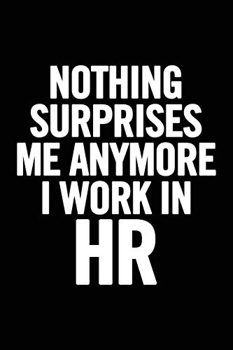 Nothing Surprises Me Anymore I Work In HR: 6x9 Ruled Blank Funny Appreciation Notebook for Human Resources employee or boss, cute original adult gag gift for coworker, joke diary Nothing Surprises Me Anymore I Work In HR: 6x9 Ruled Blank Funny Appreciation Notebook for Human Resources employee or boss, cute original adult gag gift for coworker, joke diary