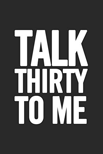 Talk Thirty to Me: Blank Lined Notebook. Funny and cute gag gift for 30th Birthday for men, women, daughter, son, girlfriend, boyfriend, best friend, wife, husband, co-worker Talk Thirty to Me: Blank Lined Notebook. Funny and cute gag gift for 30th Birthday for men, women, daughter, son, girlfriend, boyfriend, best friend, wife, husband, co-worker