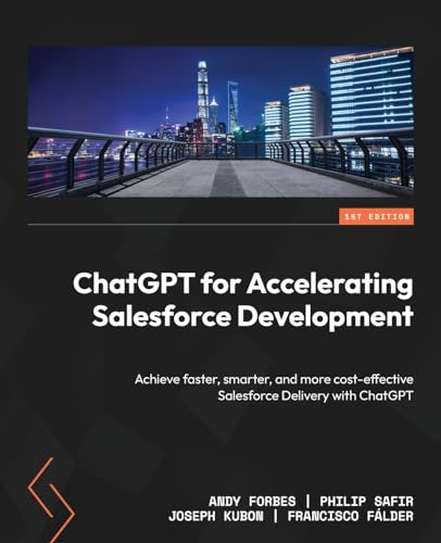 ChatGPT for Accelerating Salesforce Development: Achieve faster, smarter, and more cost-effective Salesforce Delivery with ChatGPT