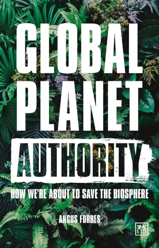 Global Planet Authority: How We're About to Save the Biosphere