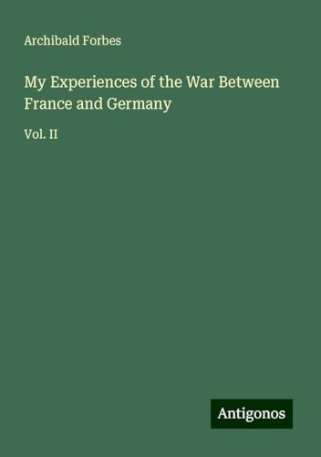 My Experiences of the War Between France and Germany: Vol. II My Experiences of the War Between France and Germany: Vol. II von Antigonos Verlag