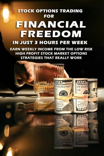 Stock Options Trading For Financial Freedom In Just 3 Hours Per Week: Earn Weekly Income From The Low Risk, High Profit Stock Market Options Strategies That Really Work von M3 Publishers
