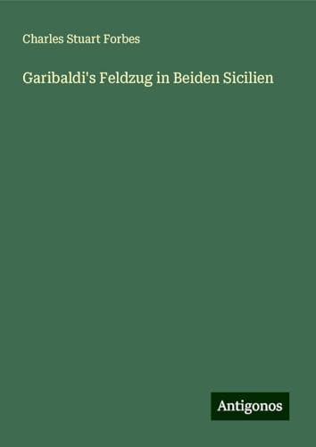 Garibaldi's Feldzug in Beiden Sicilien von Antigonos Verlag