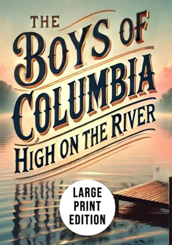 The Boys of Columbia High on the River : or, The Boat Race Plot that Failed (Large Print Edition): An adventurous narrative of youth, ambition, and ... competing in high-stakes school rowing events von Independently published