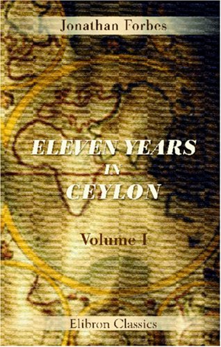 Eleven Years in Ceylon: Comprising sketches of the field sports and natural history of that colony, and an account of its history and antiquities. Volume 1 von Adamant Media Corporation