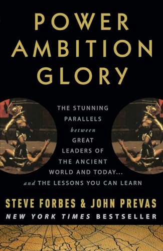 Power Ambition Glory: The Stunning Parallels between Great Leaders of the Ancient World and Today . . . and the Lessons You Can Learn