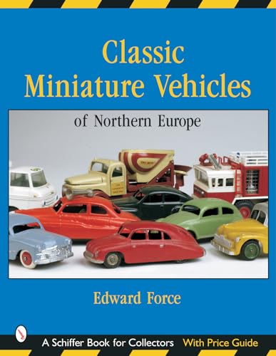 Classic Miniature Vehicles: Northern Europe (Schiffer Book for Collectors)