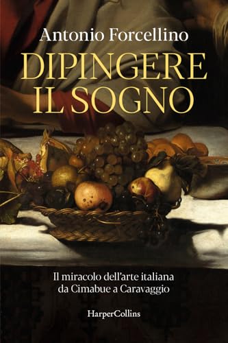 Dipingere il sogno. Il miracolo dell'arte italiana da Cimabue a Caravaggio von HarperCollins Italia