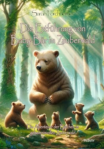 Die Entführung von Baby-Bär im Zauberwald - Die Abenteuer der Bärchen im geheimnisvollen Zauberwald Die Entführung von Baby-Bär im Zauberwald - Die Abenteuer der Bärchen im geheimnisvollen Zauberwald von DeBehr