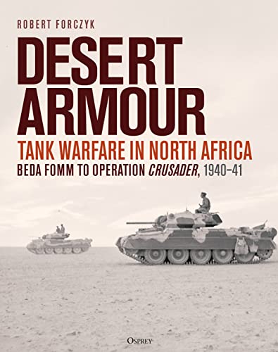 Desert Armour: Tank Warfare in North Africa: Beda Fomm to Operation Crusader, 1940–41 Desert Armour: Tank Warfare in North Africa: Beda Fomm to Operation Crusader, 1940–41