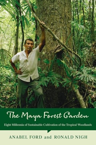 The Maya Forest Garden: Eight Millennia of Sustainable Cultivation of the Tropical Woodlands (New Frontiers in Historical Ecology, 6, Band 6)