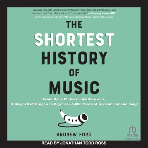 The Shortest History of Music: From Bone Flutes to Synthesizers, Hildegard of Bingen to Beyoncé 5,000 Years of Instrument and Song von Tantor Media Inc