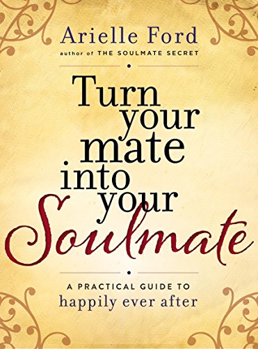 Turn Your Mate into Your Soulmate: A Practical Guide to Happily Ever After