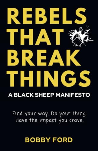 Rebels That Break Things: A Black Sheep Manifesto von Primedia eLaunch LLC