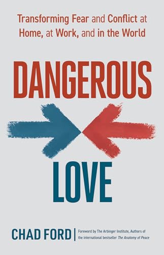 Dangerous Love: Transforming Fear and Conflict at Home, at Work, and in the World Dangerous Love: Transforming Fear and Conflict at Home, at Work, and in the World
