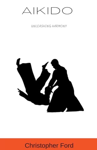 Aikido: Unleashing Harmony (The Martial Arts Collection) von Christopher Ford