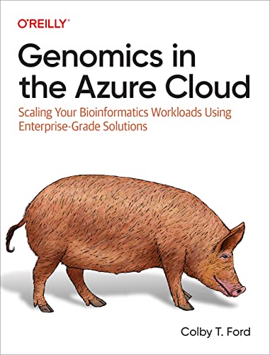 Genomics in the Azure Cloud: Scaling Your Bioinformatics Workloads Using Enterprise-Grade Solutions von O'Reilly Media