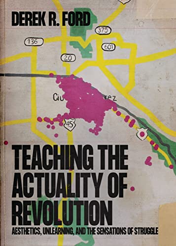 Teaching the Actuality of Revolution: Aesthetics, Unlearning, and the Sensations of Struggle von Iskra Books