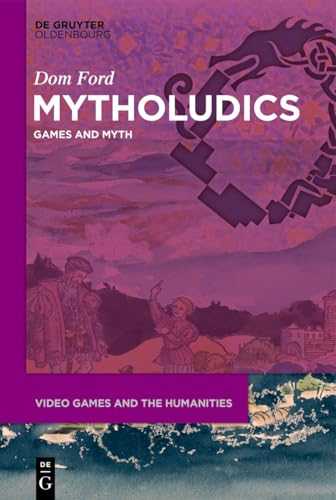 Mytholudics: Games and Myth (Video Games and the Humanities, 18) von De Gruyter Oldenbourg