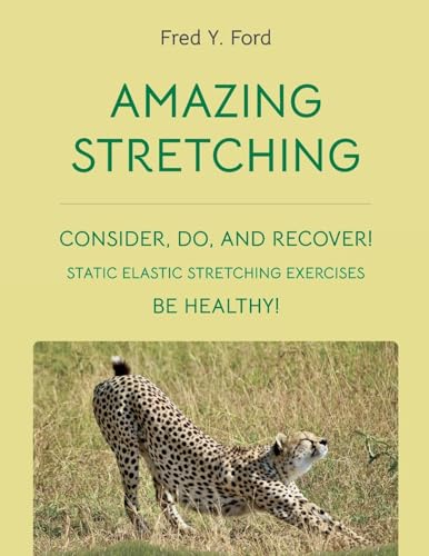 AMAZING STRETCHING: CONSIDER, DO, AND RECOVER!: STATIC ELASTIC STRETCHING EXERCISES von Lulu.com