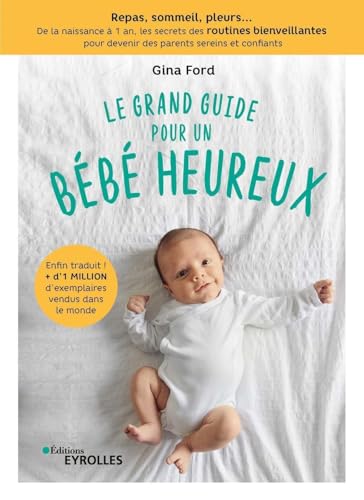 Le grand guide pour un bébé heureux: Repas, sommeil, pleurs... De la naissance à 1 an, les secrets des routines bienveillantes pour devenir des parents sereins et confiants