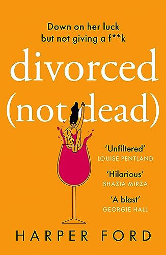 Divorced Not Dead: The hilarious debut romantic comedy novel for fans of Alexandra Potter, Jane Fallon and Shari Low, perfect for spring 2024!