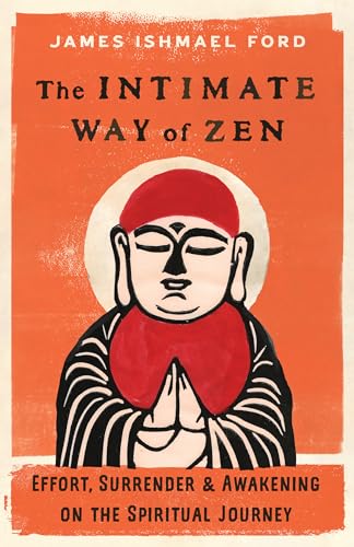 The Intimate Way of Zen: Effort, Surrender, and Awakening on the Spiritual Journey The Intimate Way of Zen: Effort, Surrender, and Awakening on the Spiritual Journey