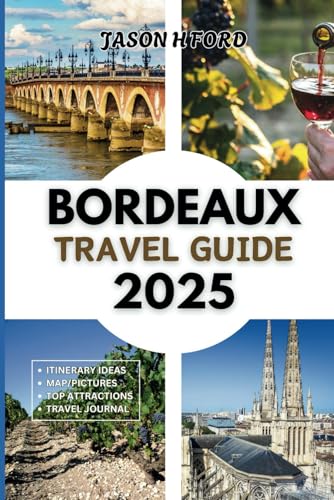 Bordeaux Travel Guide 2025: Essential Handbook to France’s Wine Capital: Explore the Top Attractions, Local Cuisine, Hidden Gems, Outdoor Adventures and Insider Tips. Bordeaux Travel Guide 2025: Essential Handbook to France’s Wine Capital: Explore the Top Attractions, Local Cuisine, Hidden Gems, Outdoor Adventures and Insider Tips. von Independently published
