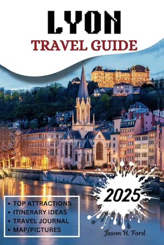 Lyon Travel Guide 2025 (Full-Color): Explore Top Landmarks, Neighborhoods, Local Cuisine, Accommodations, Itineraries and Unforgettable Experiences. von Independently published